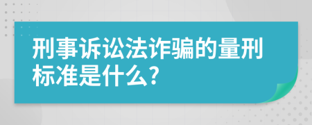 刑事诉讼法诈骗的量刑标准是什么?