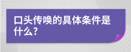 口头传唤的具体条件是什么?