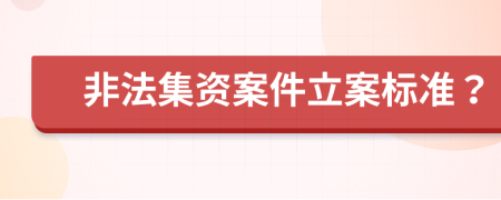 非法集资案件立案标准？