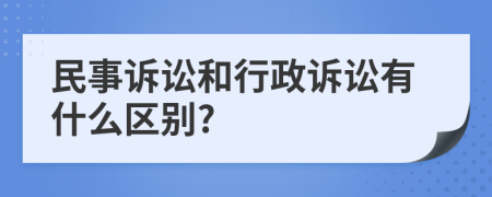 民事诉讼和行政诉讼有什么区别?