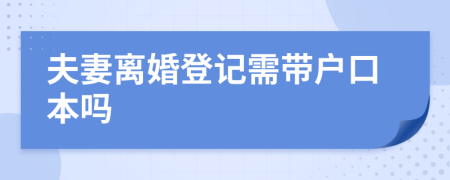 夫妻离婚登记需带户口本吗