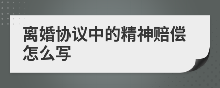 离婚协议中的精神赔偿怎么写