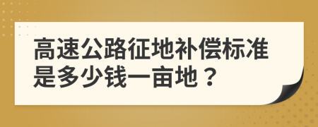 高速公路征地补偿标准是多少钱一亩地？