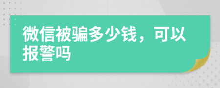 微信被骗多少钱，可以报警吗