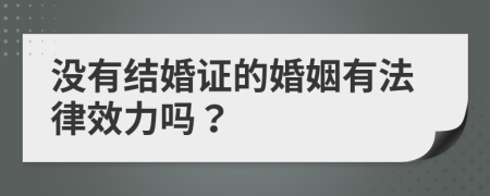 没有结婚证的婚姻有法律效力吗？