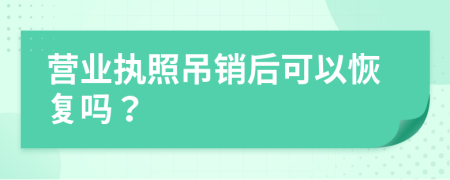 营业执照吊销后可以恢复吗？