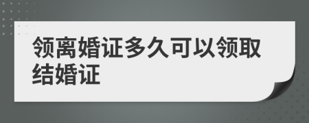 领离婚证多久可以领取结婚证