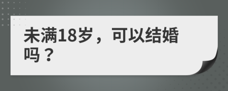 未满18岁，可以结婚吗？