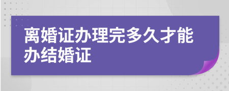 离婚证办理完多久才能办结婚证