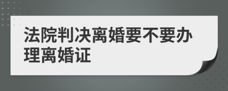 法院判决离婚要不要办理离婚证