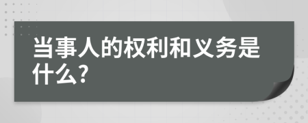 当事人的权利和义务是什么?