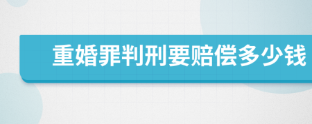 重婚罪判刑要赔偿多少钱