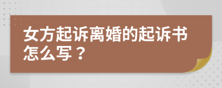 女方起诉离婚的起诉书怎么写？