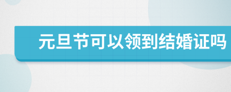 元旦节可以领到结婚证吗