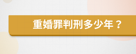 重婚罪判刑多少年？