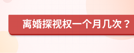 离婚探视权一个月几次？