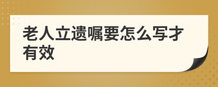 老人立遗嘱要怎么写才有效