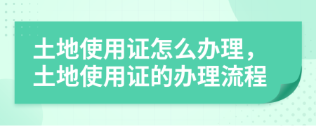 土地使用证怎么办理，土地使用证的办理流程