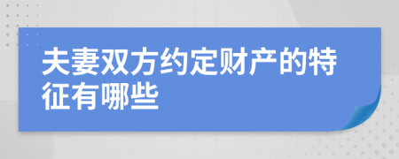 夫妻双方约定财产的特征有哪些