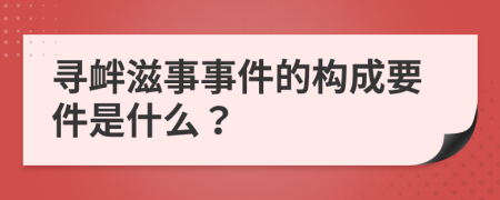 寻衅滋事事件的构成要件是什么？