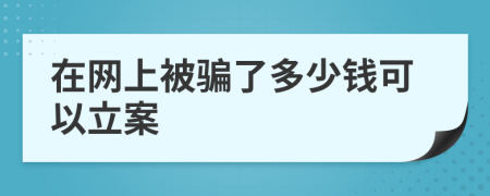 在网上被骗了多少钱可以立案