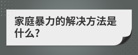 家庭暴力的解决方法是什么?