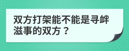 双方打架能不能是寻衅滋事的双方？