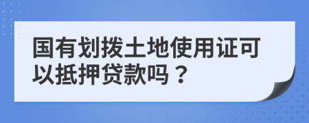 国有划拨土地使用证可以抵押贷款吗？