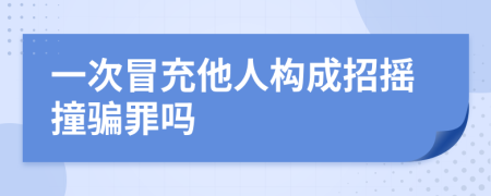 一次冒充他人构成招摇撞骗罪吗