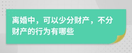 离婚中，可以少分财产，不分财产的行为有哪些