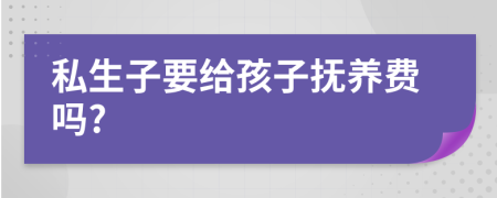 私生子要给孩子抚养费吗?