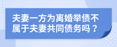 夫妻一方为离婚举债不属于夫妻共同债务吗？