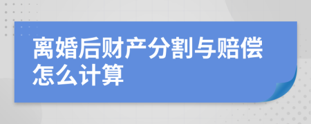 离婚后财产分割与赔偿怎么计算