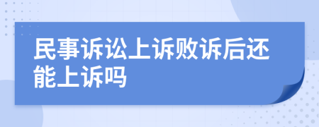 民事诉讼上诉败诉后还能上诉吗