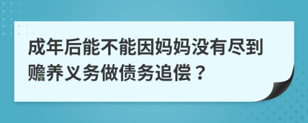成年后能不能因妈妈没有尽到赡养义务做债务追偿？