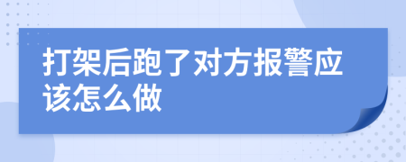 打架后跑了对方报警应该怎么做