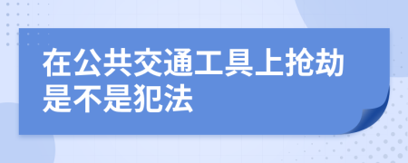 在公共交通工具上抢劫是不是犯法