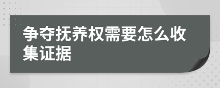 争夺抚养权需要怎么收集证据