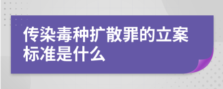 传染毒种扩散罪的立案标准是什么