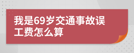 我是69岁交通事故误工费怎么算