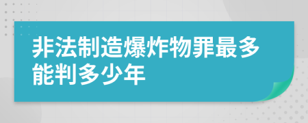 非法制造爆炸物罪最多能判多少年