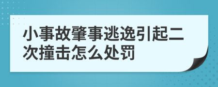 小事故肇事逃逸引起二次撞击怎么处罚