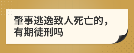 肇事逃逸致人死亡的，有期徒刑吗