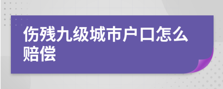 伤残九级城市户口怎么赔偿