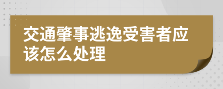 交通肇事逃逸受害者应该怎么处理