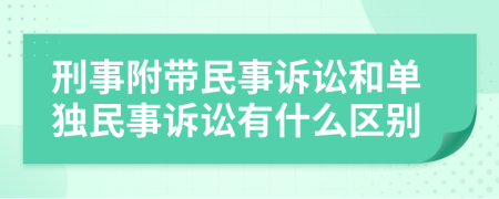 刑事附带民事诉讼和单独民事诉讼有什么区别