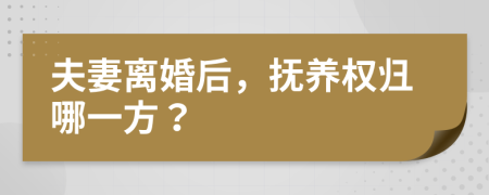 夫妻离婚后，抚养权归哪一方？