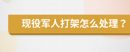 现役军人打架怎么处理？