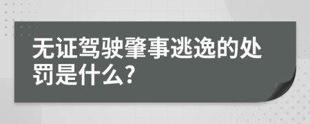 无证驾驶肇事逃逸的处罚是什么?