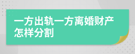 一方出轨一方离婚财产怎样分割